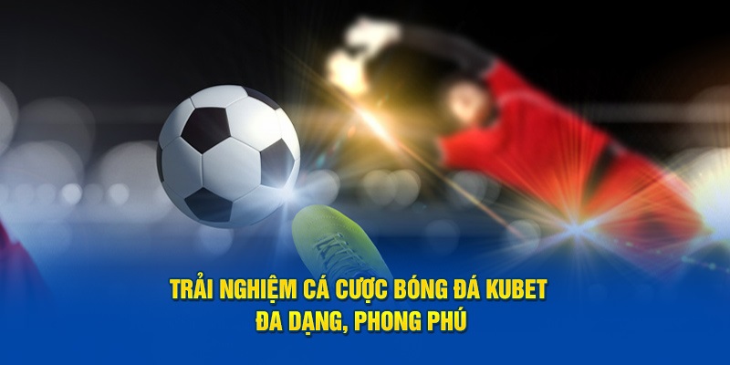 Cá cược bóng đá kubet - điểm đến giải trí hấp dẫn 2024Cá cược bóng đá kubet - điểm đến giải trí hấp dẫn 2024 