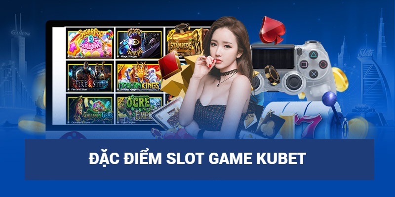 Những đặc tính chỉ có tại Slot Game Kubet