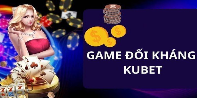 Game đối kháng Kubet đỉnh cao